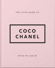Title: The Little Guide to Coco Chanel: Style to Live By, Author: Orange Hippo!
