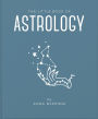 The Little Book of Astrology: An Accessible Introduction to Everything you need to Enhance your Life using Astrology