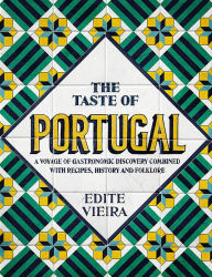 Title: The Taste of Portugal: A Voyage of Gastronomic Discovery Combined with Recipes, History and Folklore., Author: Edite Vieira
