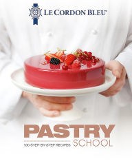 Title: Le Cordon Bleu Pastry School: 101 Step-by-Step Recipes, Author: Le Cordon Bleu