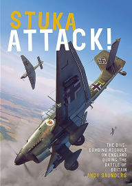 Title: Stuka Attack!: The Dive-Bombing Assault on England during the Battle of Britain, Author: Andy Saunders