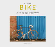 Title: My Cool Bike: an inspirational guide to bikes and bike culture, Author: Chris Haddon