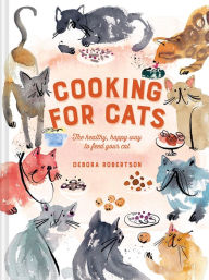 Title: Cooking for Cats: The healthy, happy way to feed your cat, Author: Debora Robertson