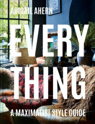 Title: Everything: A Maximalist Style Guide, Author: Abigail Ahern