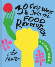 Title: 30 Easy Ways to Join the Food Revolution: A sustainable cookbook, Author: Ollie Hunter