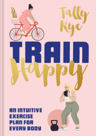 Free ebook downloads mobi format Train Happy: An Intuitive Exercise Plan for Every Body