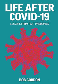 Title: Life After Covid-19: Lessons from Past Pandemics, Author: Bob Gordon