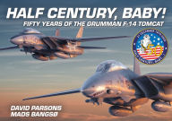 Title: Half Century, Baby! - Fifty Years of the Grumman F-14 Tomcat, Author: David Parsons