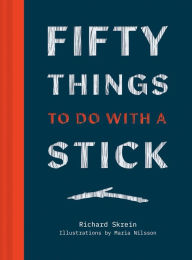 Title: Fifty Things to Do With a Stick, Author: Richard Skrein