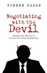 Title: Negotiating with the Devil: Inside the World of Armed Conflict Mediation, Author: Pierre Hazan