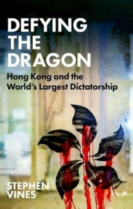 Title: Defying the Dragon: Hong Kong and the World's Largest Dictatorship, Author: Stephen Vines