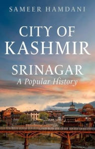 Title: City of Kashmir: Srinagar, A Popular History, Author: Sameer Hamdani