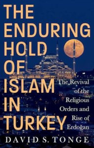 Title: The Enduring Hold of Islam in Turkey: The Revival of the Religious Orders and Rise of Erdogan, Author: David S. Tonge