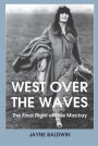 West Over the Waves: The Final Flight of Elsie Mackay