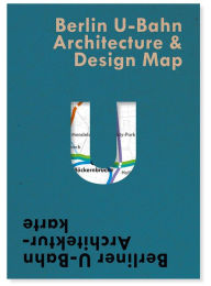 Title: Berlin U-Bahn Architecture & Design Map: Berliner U-Bahn Architekturkarte, Author: Verena Pfeiffer-Kloss