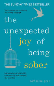 Title: The Unexpected Joy of Being Sober: THE SUNDAY TIMES BESTSELLER, Author: Catherine Gray