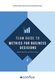 Title: Team Guide to Metrics for Business Decisions: Pocket-sized insights for software teams, Author: Mattia Battiston