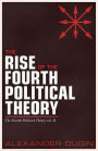 The Rise of the Fourth Political Theory: The Fourth Political Theory vol. II
