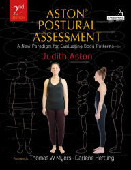 Title: Aston® Postural Assessment: A New Paradigm for Observing and Evaluating Body Patterns, Author: Judith Aston