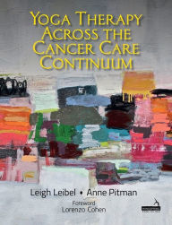 Title: Yoga Therapy across the Cancer Care Continuum, Author: Leigh Leibel