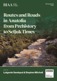 Title: Routes and Roads in Anatolia from Prehistory to Seljuk Times, Author: Lutgarde Vandeput