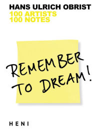 Title: Remember to Dream!: 100 Artists, 100 Notes, Author: Hans Ulrich Obrist