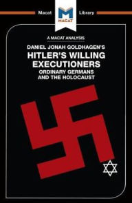 Title: An Analysis of Daniel Jonah Goldhagen's Hitler's Willing Executioners: Ordinary Germans and the Holocaust, Author: Simon Taylor