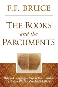 Title: The Books and the Parchments: Original Languages, Canon, Transmission, & How We Got Our English Bible, Author: F.F. Bruce