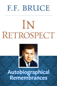 Title: In Retrospect: Autobiographical Remembrances, Author: F.F. Bruce