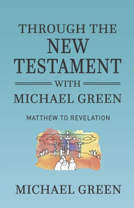 Title: Through the New Testament with Michael Green: Matthew to Revelation, Author: Michael Green