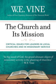 Title: The Church and Its Mission: Critical Issues for Leaders in Local Churches and in Missionary Service, Author: W. E. Vine