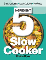 Title: The Simple 5 Ingredient Skinny Slow Cooker: 5 Ingredients, Low Calorie, No Fuss, Author: Cooknation