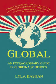 Title: Global: An extraordinary guide for ordinary heroes, Author: Lyla Bashan
