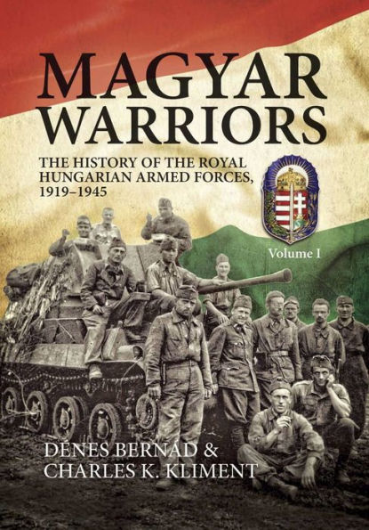 Magyar Warriors: The History of the Royal Hungarian Armed Forces 1919-1945