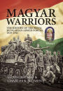 Magyar Warriors: The History of the Royal Hungarian Armed Forces 1919-1945