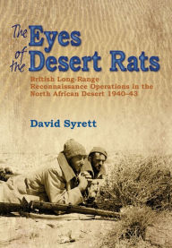 Title: The Eyes of the Desert Rats: British Long-Range Reconnaissance Operations in the North African Desert 1940-43, Author: David Syrett