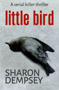 Title: Little Bird: A Serial Killer Thriller, Author: Sharon Dempsey