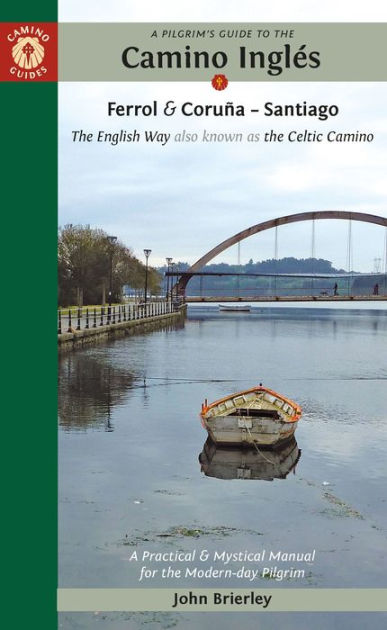 A Pilgrim S Guide To The Camino Ingles The English Way Also Known As The Celtic Camino Ferrol Coruna Santiago By John Brierley Paperback Barnes Noble