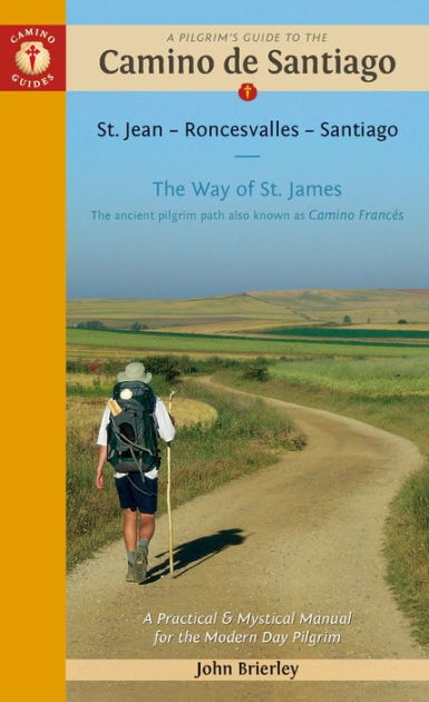 A Pilgrim's Guide to the Camino de Santiago (Camino Francés): St. Jean Pied de Port * Santiago de Compostela [Book]