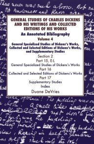 Title: General Studies of Charles Dickens and His Writings and Collected Editions of His Works: An Annotated Bibliography, Author: Duane Devries