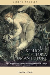 Title: The Struggle for a Human Future: 5g, Augmented Reality, and the Internet of Things, Author: Jeremy Naydler