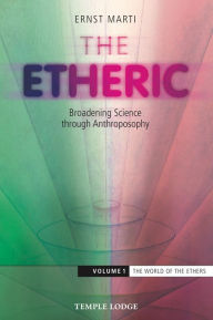 Title: The Etheric: Broadening Science through Anthroposophy - Volume 1: The World of the Ethers, Author: Ernst Marti