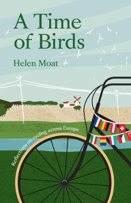Title: A Time of Birds: Reflections on cycling across Europe, Author: Helen Moat