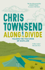 Title: Along the Divide: Walking the Wild Spine of Scotland, Author: Chris Townsend