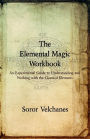 The Elemental Magic Workbook: An Experimental Guide to Understanding and Working with the Classical Elements