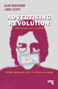 Title: Advertising Revolution: The Story of a Song, from Beatles Hit to Nike Slogan, Author: Alan Bradshaw