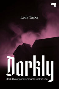 Title: Darkly: Black History and America's Gothic Soul, Author: Leila Taylor