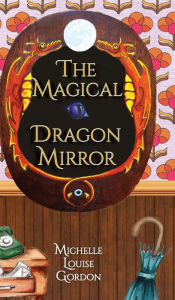 Title: The Magical Dragon Mirror, Author: Michelle Gordon