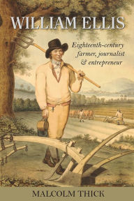 Title: William Ellis: Eighteenth-century farmer, journalist and entrepreneur, Author: Malcolm Thick