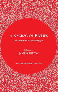 Title: A Ragbag of Riches: An Assortment of Wordy Delights, Author: James Chilton